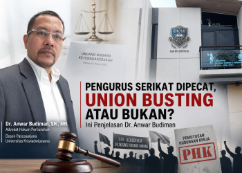 Pengurus Serikat Dipecat, Union Busting atau Bukan? Ini Penjelasan Dr. Anwar Budiman